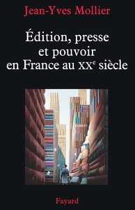 Édition, presse et pouvoir en France au XXe siècle