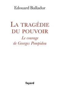 LA TRAGEDIE DU POUVOIR - LE COURAGE DE GEORGES POMPIDOU