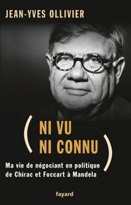 NI VU NI CONNU - DE CHIRAC ET FOCCART A MANDELA. MA VIE DE NEGOCIANT EN POLITIQUE
