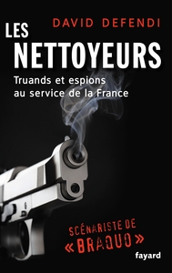 LES NETTOYEURS - L'HISTOIRE DE FRANCE VUE PAR SES AGENTS SECRETS