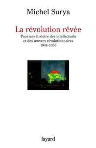 LA REVOLUTION REVEE - POUR UNE HISTOIRE DES INTELLECTUELS ET DES OEUVRES REVOLUTIONNAIRES (1944-1956