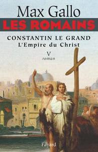 LES ROMAINS - CONSTANTIN LE GRAND, L'EMPIRE DU CHRIST - CONSTANTIN LE GRAND L'EMPIRE DU CHRIST