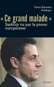 CE  GRAND MALADE . SARKOZY VU PAR LA PRESSE EUROPEENNE