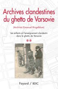 ARCHIVES CLANDESTINES DU GHETTO DE VARSOVIE - TOME 2 - LES ENFANTS ET L'ENSEIGNEMENT CLANDESTIN DANS