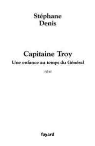 CAPITAINE TROY - UNE ENFANCE AU TEMPS DU GENERAL