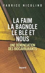 LA FAIM, LA BAGNOLE, LE BLE ET NOUS - UNE DENONCIATION DES BIOCARBURANTS
