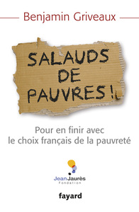 SALAUDS DE PAUVRES ! - POUR EN FINIR AVEC LE CHOIX FRANCAIS DE LA PAUVRETE