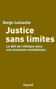 JUSTICE SANS LIMITES - LE DEFI DE L'ETHIQUE DANS UNE ECONOMIE MONDIALISEE