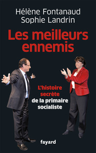 LES MEILLEURS ENNEMIS - LES COULISSES DE LA PRIMAIRE SOCIALISTE