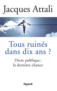 TOUS RUINES DANS DIX ANS ? - DETTE PUBLIQUE : LA DERNIERE CHANCE