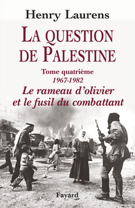 LA QUESTION DE PALESTINE, TOME 4 - LE RAMEAU D'OLIVIER ET LE FUSIL DU COMBATTANT (1967-1982)