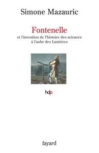 FONTENELLE - ET L'INVENTION DE L'HISTOIRE DES SCIENCES A L'AUBE DES LUMIERES