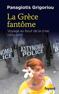 LA GRECE FANTOME - VOYAGE AU BOUT DE LA CRISE (2010-2013)