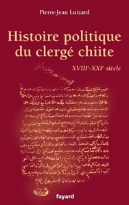 HISTOIRE POLITIQUE DU CLERGE CHIITE - XVIIIE-XXIE SIECLE