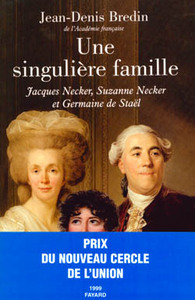 UNE SINGULIERE FAMILLE - JACQUES NECKER, SUZANNE NECKER ET GERMAINE DE STAEL