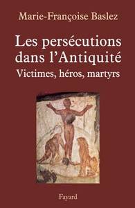 PERSECUTIONS DANS L'ANTIQUITE - VICTIMES, HEROS, MARTYRS