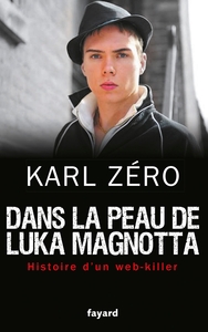 DANS LA PEAU DE LUKA MAGNOTTA - HISTOIRE D'UN WEB-KILLER