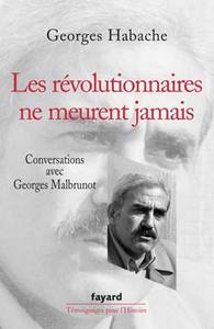 LES REVOLUTIONNAIRES NE MEURENT JAMAIS - CONVERSATIONS AVEC GEORGES MALBRUNOT