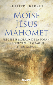 MOISE, JESUS, MAHOMET - PRECEPTES MORAUX DE LA TORAH, DU NOUVEAU TESTAMENT ET DU CORAN