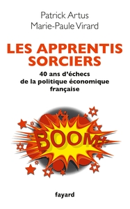 LES APPRENTIS SORCIERS - 40 ANS D'ECHEC DE LA POLITIQUE ECONOMIQUE FRANCAISE
