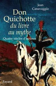 DON QUICHOTTE DU LIVRE AU MYTHE - QUATRE SIECLES D'ERRANCE