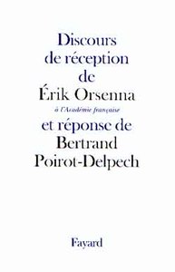 DISCOURS DE RECEPTION DE ERIK ORSENNA A L'ACADEMIE FRANCAISE ET REPONSE DE BERTRAND POIROT-DELPECH