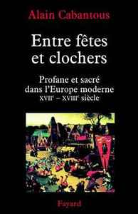 ENTRE FETES ET CLOCHERS - PROFANE ET SACRE DANS L'EUROPE MODERNE (XVIIE-XVIIIE SIECLE)