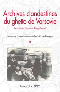 ARCHIVES CLANDESTINES DU GHETTO DE VARSOVIE - TOME 1 - LETTRES SUR L'ANEANTISSEMENT DES JUIFS DE POL