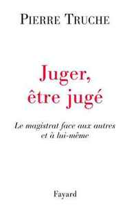 JUGER, ETRE JUGE - LE MAGISTRAT FACE AUX AUTRES ET A LUI-MEME