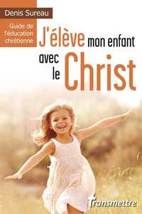 J'élève mon enfant avec le Christ