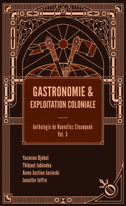 GASTRONOMIE ET EXPLOITATION COLONIALE - ANTHOLOGIE DE NOUVELLES STEAMPUNK VOL. 5