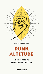 PUNK ALTITUDE : PETIT TRAITE DE SPIRITUALITE DESTROY