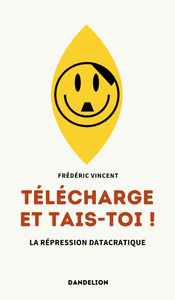 TELECHARGE ET TAIS-TOI ! : LA REPRESSION DATACRATIQUE.