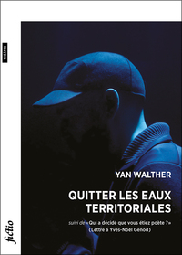 QUITTER LES EAUX TERRITORIALES - SUIVI DE  QUI A DECIDE QUE VOUS ETIEZ POETE?  (LETTRE A YVES-NOEL G