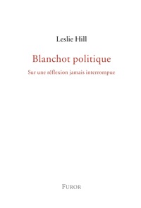 BLANCHOT POLITIQUE - SUR UNE REFLEXION JAMAIS INTERROMPUE