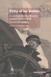 VICHY ET LES PREFETS - LE CORPS PREFECTORAL FRANCAIS PENDANT LA DEUXIEME GUERRE MONDIALE