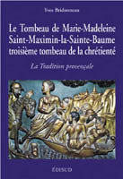 Le tombeau de Marie-Madeleine, Saint-Maximin-la-Sainte-Baume, troisième tombeau de la chrétienté - la tradition provençale