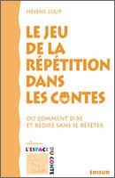 LE JEU DE LA REPETITION DANS LES CONTES - OU COMMENT DIRE ET REDIRE SANS SE REPETER