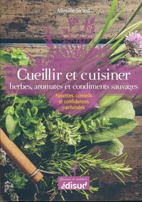 Cueillir et cuisiner herbes, aromates et condiments sauvages - recettes, conseils et confidences parfumées