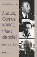 Audisio, Camus, Roblès, frères de soleil - leurs combats