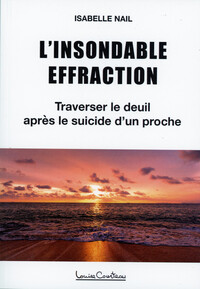 L'INSONDABLE EFFRACTION - TRAVERSER LE DEUIL APRES LE SUICIDE D'UN PROCHE