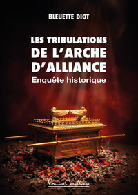 LES TRIBULATIONS DE L'ARCHE D'ALLIANCE - ENQUETE HISTORIQUE