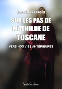 SUR LES PAS DE MATHILDE DE TOSCANE - VERS NOS VIES INTERIEURES