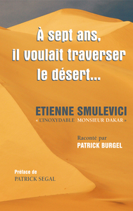 A 7 ans, il voulait traverser le désert - Etienne Smulevici "l'inoxydable Monsieur Dakar"