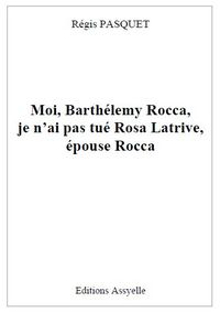 MOI, BARTHELEMY ROCCA, JE N'AI PAS TUE ROSA LATRIVE, EPOUSE ROCCA