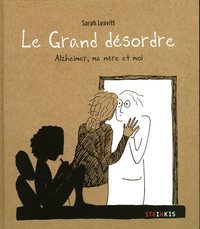 LE GRAND DESORDRE - ALZHEIMER, MA MERE ET MOI