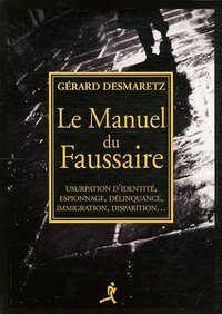 Le manuel du faussaire - usurpation d'identité, espionnage, délinquance, immigration, disparition