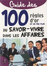 Guide des 100 règles d'or du savoir-vivre dans les affaires et un peu plus