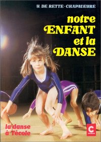 Notre enfant et la danse - recherches pédagogiques pour le maître