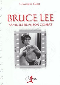 Bruce Lee, sa vie, ses films, son combat